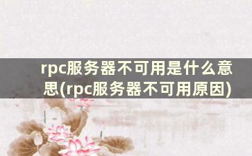 rpc服务器不可用是什么意思(rpc服务器不可用原因)