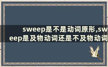 sweep是不是动词原形,sweep是及物动词还是不及物动词