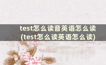 test怎么读音英语怎么读(test怎么读英语怎么读)