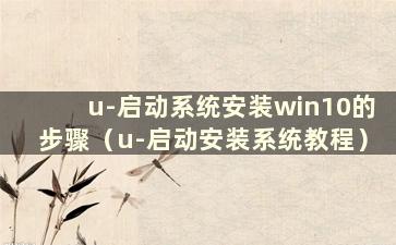 u-启动系统安装win10的步骤（u-启动安装系统教程）