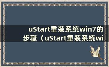 uStart重装系统win7的步骤（uStart重装系统win7的步骤）