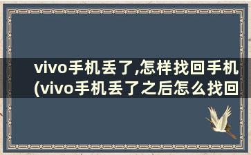 vivo手机丢了,怎样找回手机(vivo手机丢了之后怎么找回)