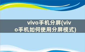 vivo手机分屏(vivo手机如何使用分屏模式)