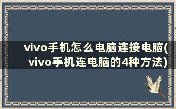 vivo手机怎么电脑连接电脑(vivo手机连电脑的4种方法)