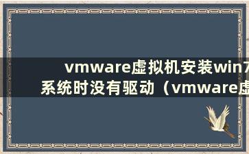 vmware虚拟机安装win7系统时没有驱动（vmware虚拟机安装时与win7系统不兼容）