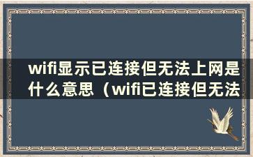 wifi显示已连接但无法上网是什么意思（wifi已连接但无法上网时出现感叹号是什么原因）