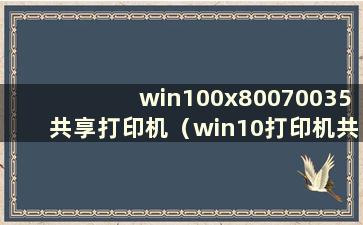 win100x80070035共享打印机（win10打印机共享0x000006d9）