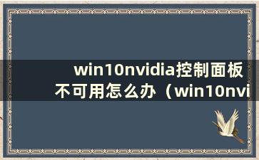 win10nvidia控制面板不可用怎么办（win10nvidia控制面板无法打开此应用程序）