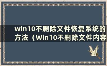 win10不删除文件恢复系统的方法（Win10不删除文件内容恢复系统的方法）