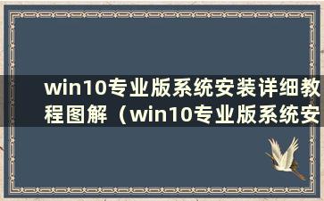 win10专业版系统安装详细教程图解（win10专业版系统安装步骤）