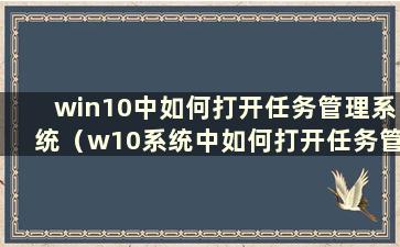 win10中如何打开任务管理系统（w10系统中如何打开任务管理器）