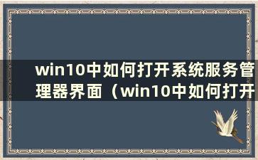 win10中如何打开系统服务管理器界面（win10中如何打开系统服务管理器权限）