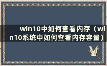 win10中如何查看内存（win10系统中如何查看内存容量）