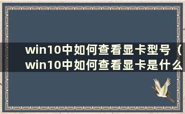 win10中如何查看显卡型号（win10中如何查看显卡是什么）