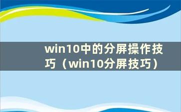 win10中的分屏操作技巧（win10分屏技巧）