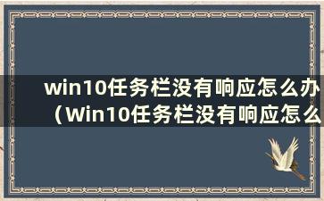 win10任务栏没有响应怎么办（Win10任务栏没有响应怎么办）