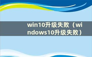 win10升级失败（windows10升级失败）