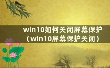 win10如何关闭屏幕保护（win10屏幕保护关闭）