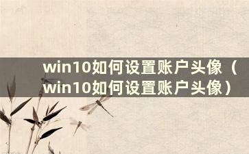 win10如何设置账户头像（win10如何设置账户头像）