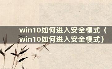 win10如何进入安全模式（win10如何进入安全模式）