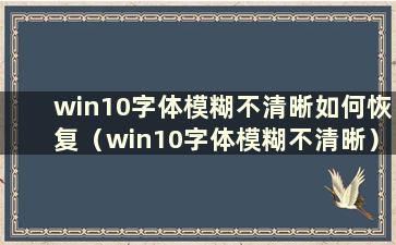 win10字体模糊不清晰如何恢复（win10字体模糊不清晰）