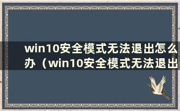 win10安全模式无法退出怎么办（win10安全模式无法退出的解决方法）