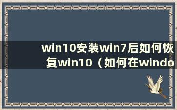 win10安装win7后如何恢复win10（如何在windows10中重装win7系统）