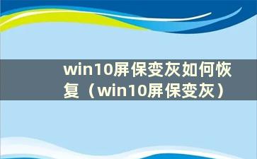 win10屏保变灰如何恢复（win10屏保变灰）