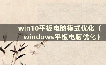 win10平板电脑模式优化（windows平板电脑优化）