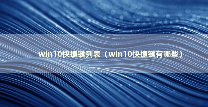 win10快捷键列表（win10快捷键有哪些）