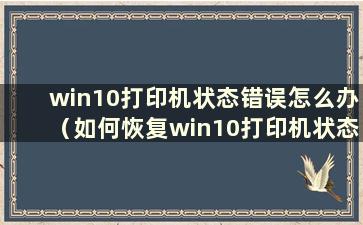 win10打印机状态错误怎么办（如何恢复win10打印机状态错误）