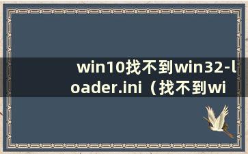 win10找不到win32-loader.ini（找不到win32-loader.ini）