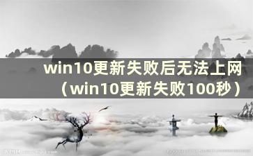 win10更新失败后无法上网（win10更新失败100秒）