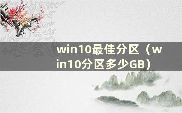 win10最佳分区（win10分区多少GB）