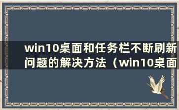 win10桌面和任务栏不断刷新问题的解决方法（win10桌面和任务栏不断刷新）