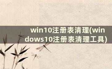 win10注册表清理(windows10注册表清理工具)