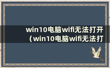 win10电脑wifi无法打开（win10电脑wifi无法打开）