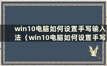 win10电脑如何设置手写输入法（win10电脑如何设置手写输入法）