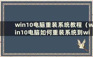 win10电脑重装系统教程（win10电脑如何重装系统到win7）