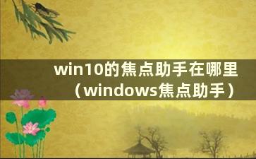 win10的焦点助手在哪里（windows焦点助手）