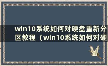 win10系统如何对硬盘重新分区教程（win10系统如何对硬盘重新分区）