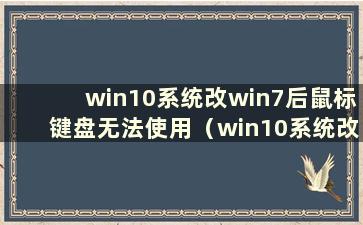 win10系统改win7后鼠标键盘无法使用（win10系统改win7后键盘鼠标失效）