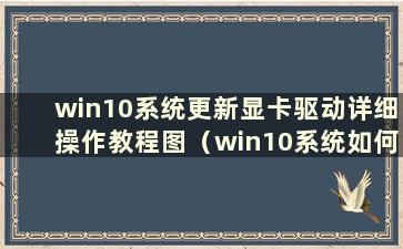 win10系统更新显卡驱动详细操作教程图（win10系统如何更新显卡驱动）