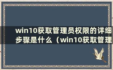 win10获取管理员权限的详细步骤是什么（win10获取管理员权限设置）