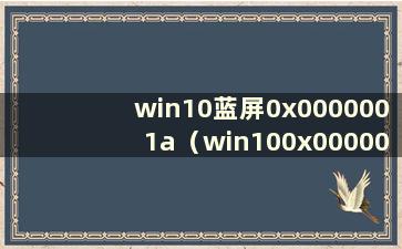 win10蓝屏0x0000001a（win100x00000001蓝屏怎么办）