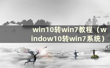 win10转win7教程（window10转win7系统）