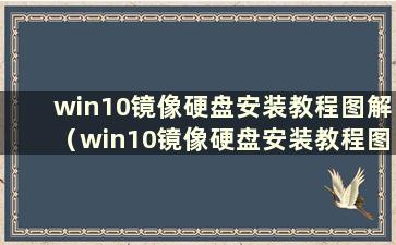 win10镜像硬盘安装教程图解（win10镜像硬盘安装教程图）