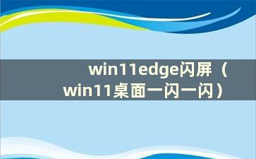 win11edge闪屏（win11桌面一闪一闪）