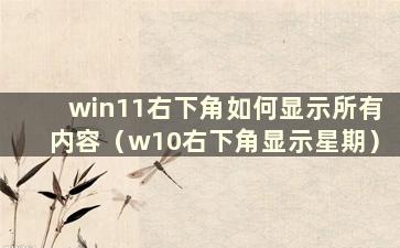 win11右下角如何显示所有内容（w10右下角显示星期）