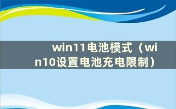 win11电池模式（win10设置电池充电限制）